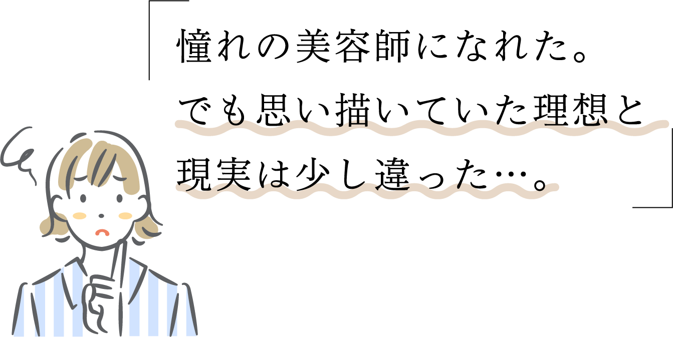 憧れの美容師になれた。でも思い描いていた理想と現実は少し違った