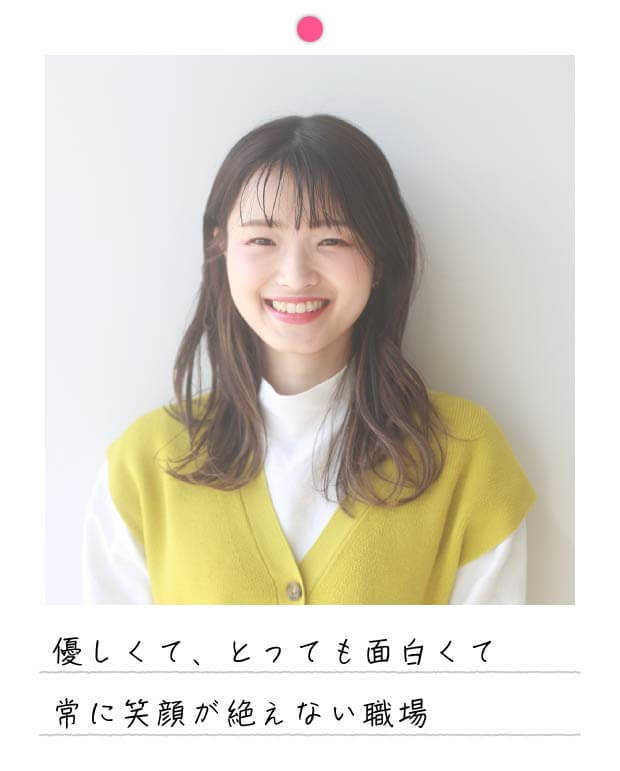 優しくて、とっても面白くて常に笑顔が絶えない職場